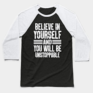 Believe In Yourself, And You Will Be Unstoppable Baseball T-Shirt